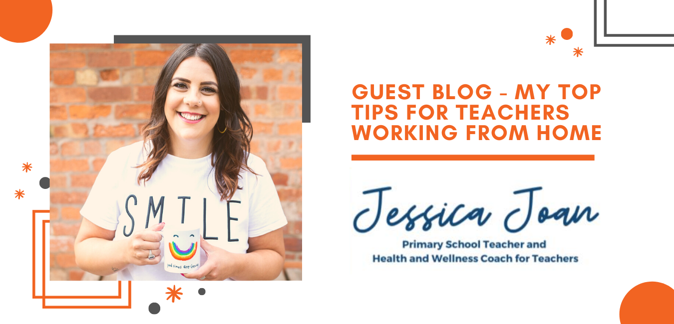 Guest blog by Jessica Joan - My top tips for teachers working from home